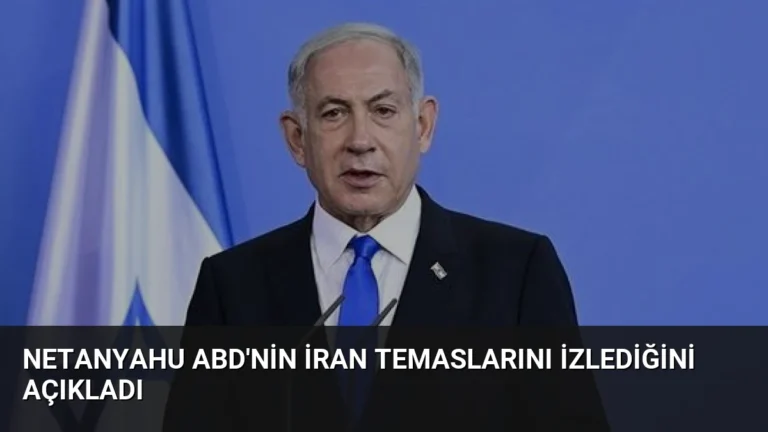 Netanyahu ABD’nin İran Temaslarını İzlediğini Açıkladı
