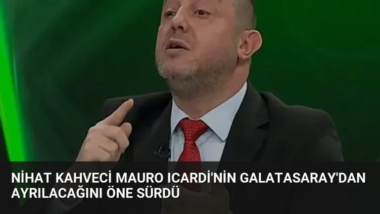 Nihat Kahveci Mauro Icardi’nin Galatasaray’dan ayrılacağını öne sürdü