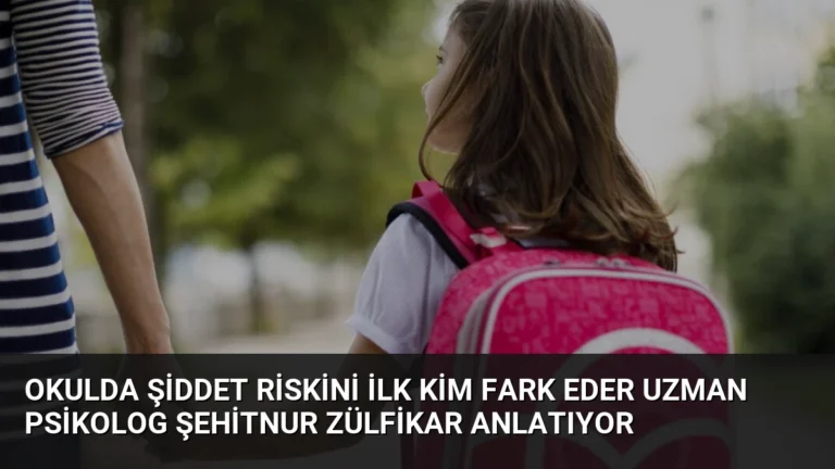 Okulda Şiddet Riskini İlk Kim Fark Eder Uzman Psikolog Şehitnur Zülfikar Anlatıyor