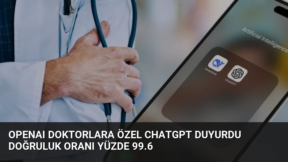OpenAI Doktorlara Özel ChatGPT Duyurdu Doğruluk Oranı Yüzde 99.6