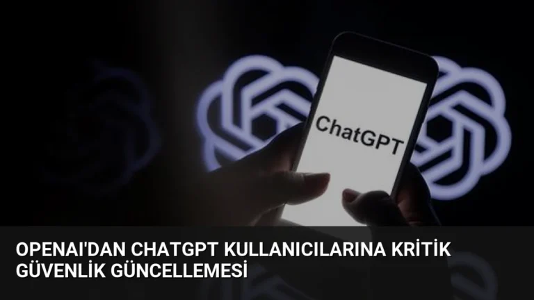 OpenAI’dan ChatGPT Kullanıcılarına Kritik Güvenlik Güncellemesi