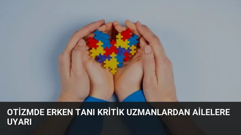Otizmde Erken Tanı Kritik Uzmanlardan Ailelere Uyarı