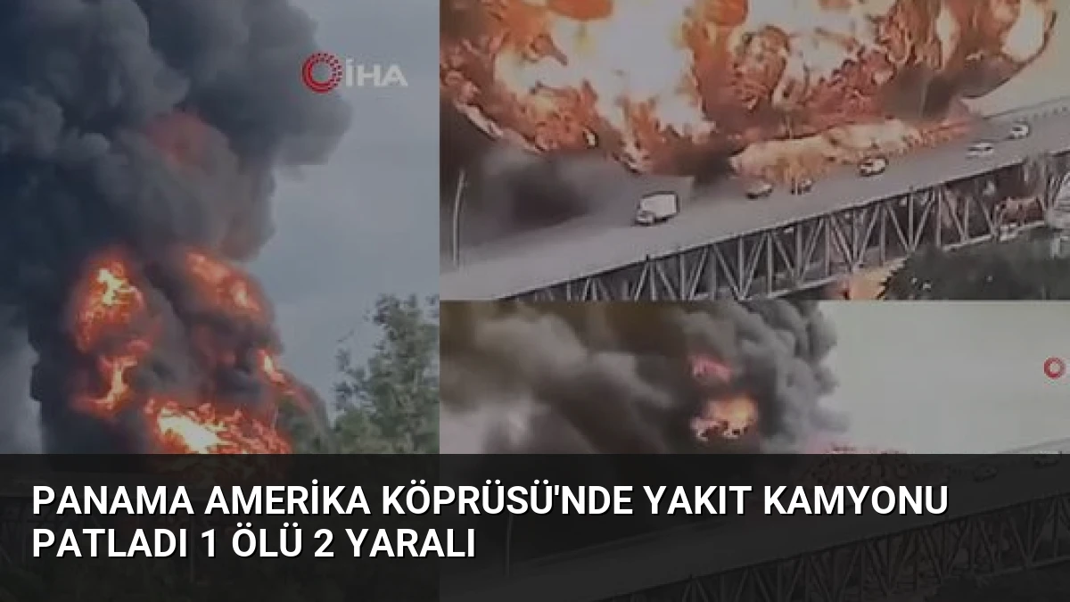 Panama Amerika Köprüsü’nde Yakıt Kamyonu Patladı 1 Ölü 2 Yaralı