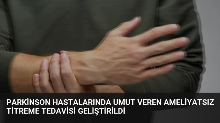 Parkinson Hastalarında Umut Veren Ameliyatsız Titreme Tedavisi Geliştirildi