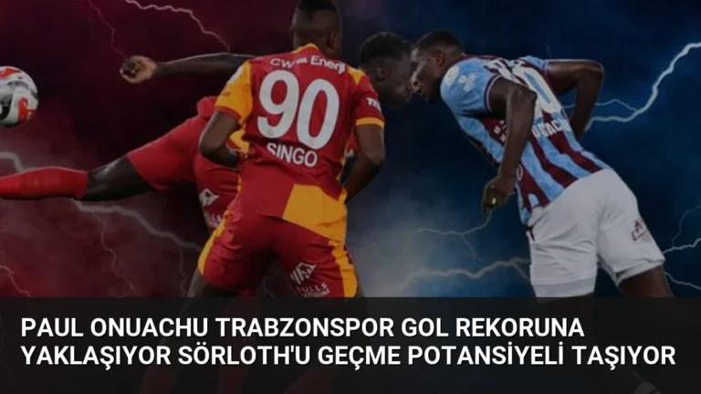 Paul Onuachu Trabzonspor Gol Rekoruna Yaklaşıyor Sörloth’u Geçme Potansiyeli Taşıyor