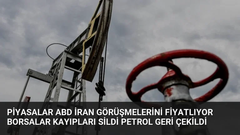 Piyasalar ABD İran Görüşmelerini Fiyatlıyor Borsalar Kayıpları Sildi Petrol Geri Çekildi