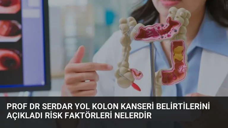 Prof Dr Serdar Yol Kolon Kanseri Belirtilerini Açıkladı Risk Faktörleri Nelerdir
