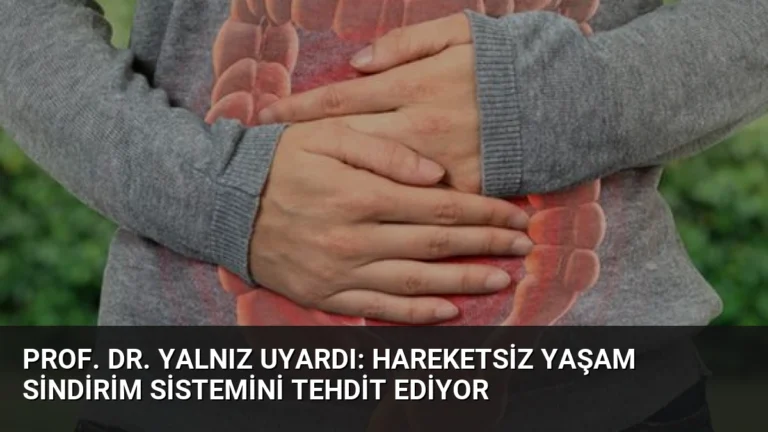 Prof. Dr. Yalnız Uyardı: Hareketsiz Yaşam Sindirim Sistemini Tehdit Ediyor