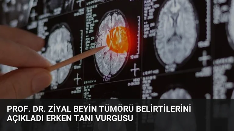 Prof. Dr. Ziyal Beyin Tümörü Belirtilerini Açıkladı Erken Tanı Vurgusu