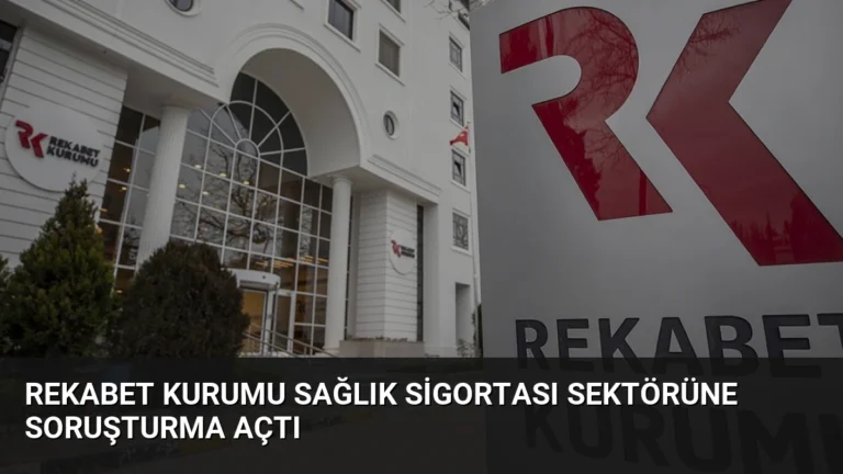 Rekabet Kurumu Sağlık Sigortası Sektörüne Soruşturma Açtı