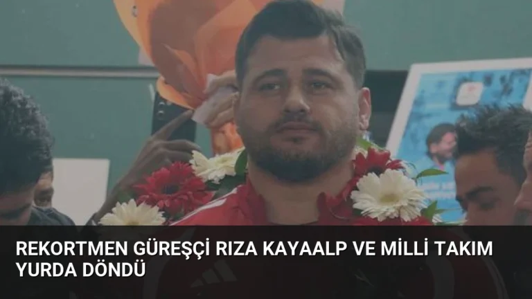 Rekortmen Güreşçi Rıza Kayaalp ve Milli Takım Yurda Döndü