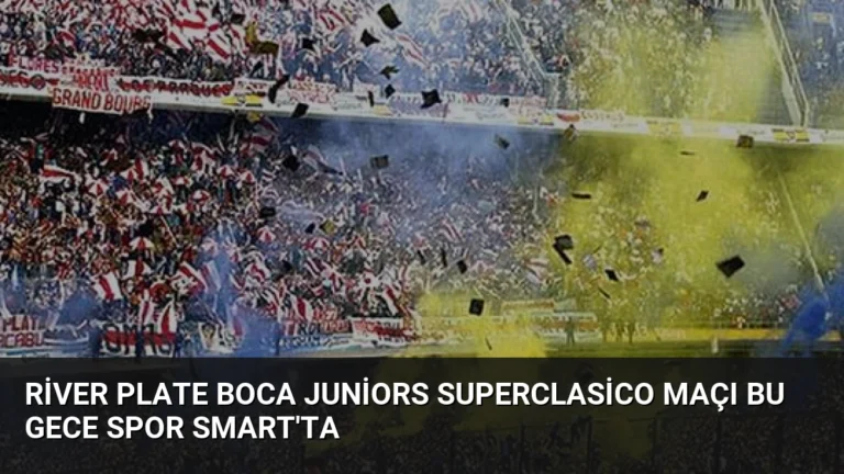 River Plate Boca Juniors Superclasico Maçı Bu Gece Spor Smart’ta