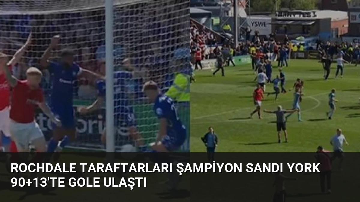 Rochdale Taraftarları Şampiyon Sandı York 90+13’te Gole Ulaştı