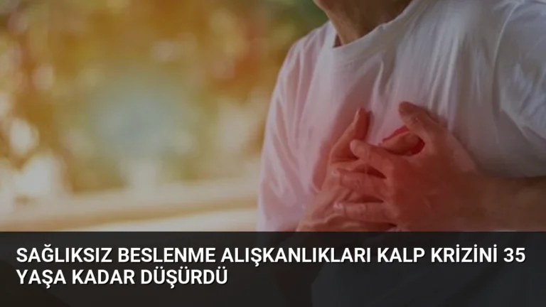 Sağlıksız Beslenme Alışkanlıkları Kalp Krizini 35 Yaşa Kadar Düşürdü