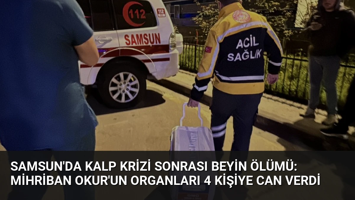 Samsun’da Kalp Krizi Sonrası Beyin Ölümü: Mihriban Okur’un Organları 4 Kişiye Can Verdi
