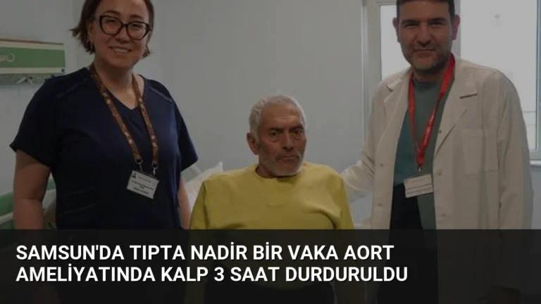 Samsun’da Tıpta Nadir Bir Vaka Aort Ameliyatında Kalp 3 Saat Durduruldu