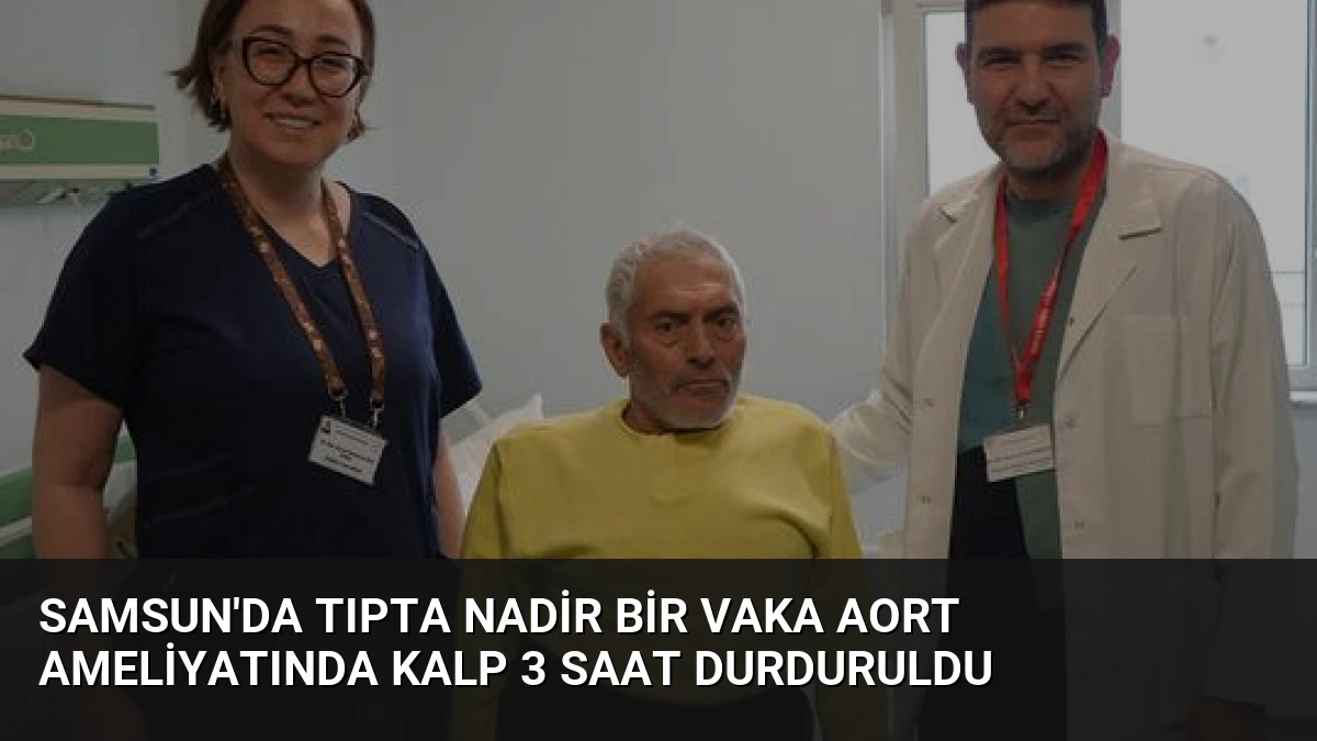 Samsun’da Tıpta Nadir Bir Vaka Aort Ameliyatında Kalp 3 Saat Durduruldu