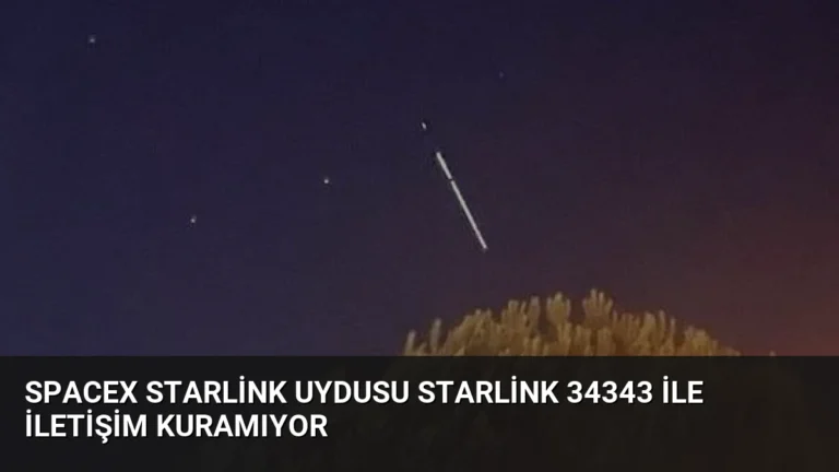 SpaceX Starlink Uydusu Starlink 34343 ile İletişim Kuramıyor