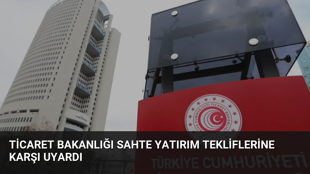 Ticaret Bakanlığı Sahte Yatırım Tekliflerine Karşı Uyardı