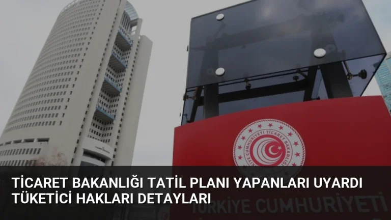 Ticaret Bakanlığı Tatil Planı Yapanları Uyardı Tüketici Hakları Detayları