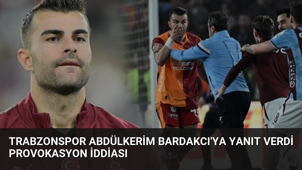 Trabzonspor Abdülkerim Bardakcı’ya Yanıt Verdi Provokasyon İddiası