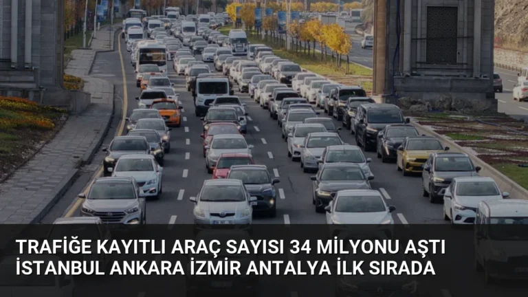 Trafiğe Kayıtlı Araç Sayısı 34 Milyonu Aştı İstanbul Ankara İzmir Antalya İlk Sırada