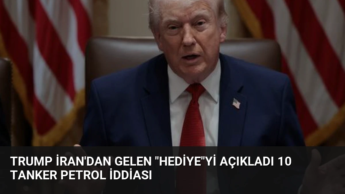 Trump İran’dan Gelen “Hediye”yi Açıkladı 10 Tanker Petrol İddiası