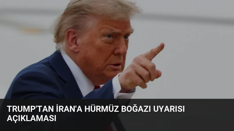 Trump’tan İran’a Hürmüz Boğazı Uyarısı Açıklaması