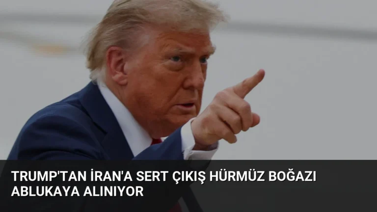 Trump’tan İran’a Sert Çıkış Hürmüz Boğazı Ablukaya Alınıyor