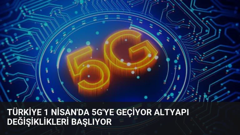 Türkiye 1 Nisan’da 5G’ye Geçiyor Altyapı Değişiklikleri Başlıyor