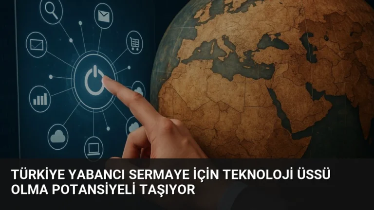 Türkiye Yabancı Sermaye İçin Teknoloji Üssü Olma Potansiyeli Taşıyor