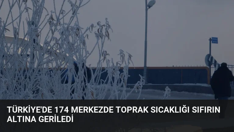 Türkiye’de 174 Merkezde Toprak Sıcaklığı Sıfırın Altına Geriledi