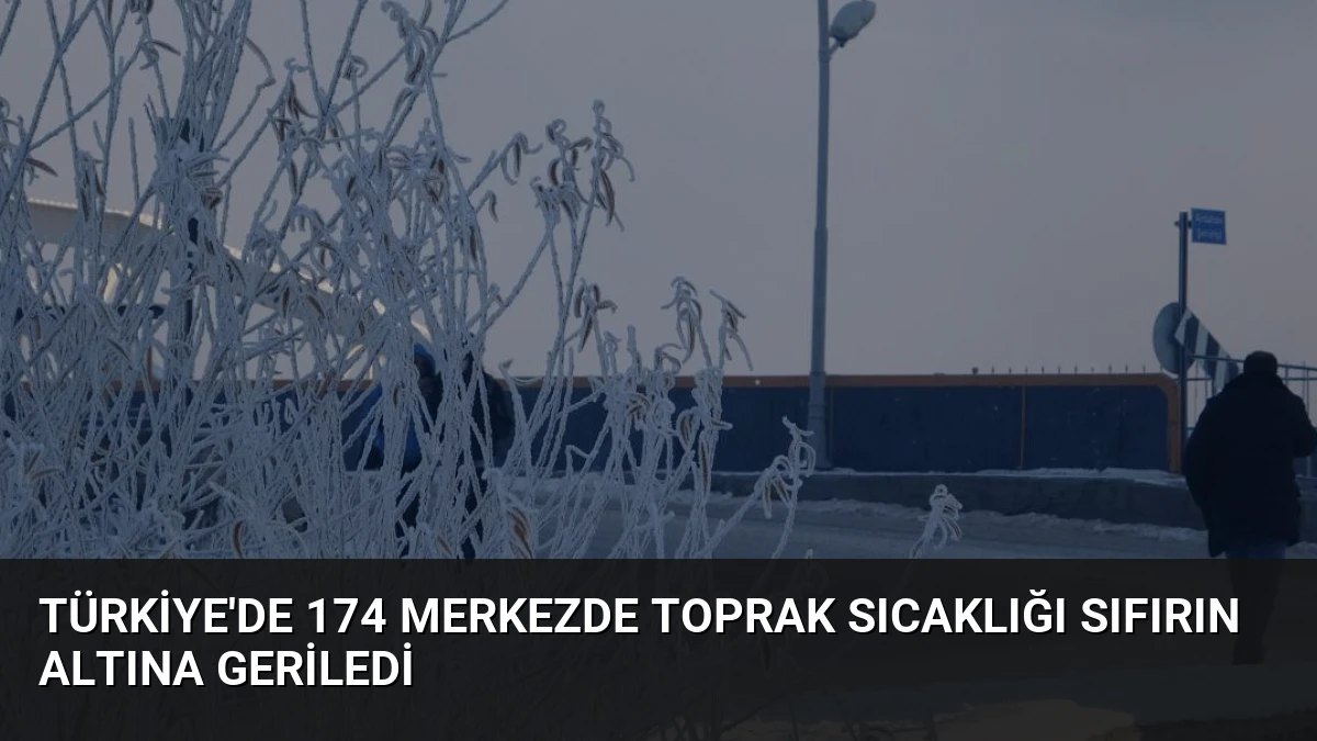 Türkiye’de 174 Merkezde Toprak Sıcaklığı Sıfırın Altına Geriledi