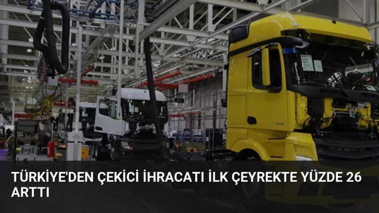 Türkiye’den Çekici İhracatı İlk Çeyrekte Yüzde 26 Arttı