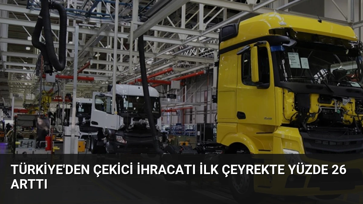 Türkiye’den Çekici İhracatı İlk Çeyrekte Yüzde 26 Arttı