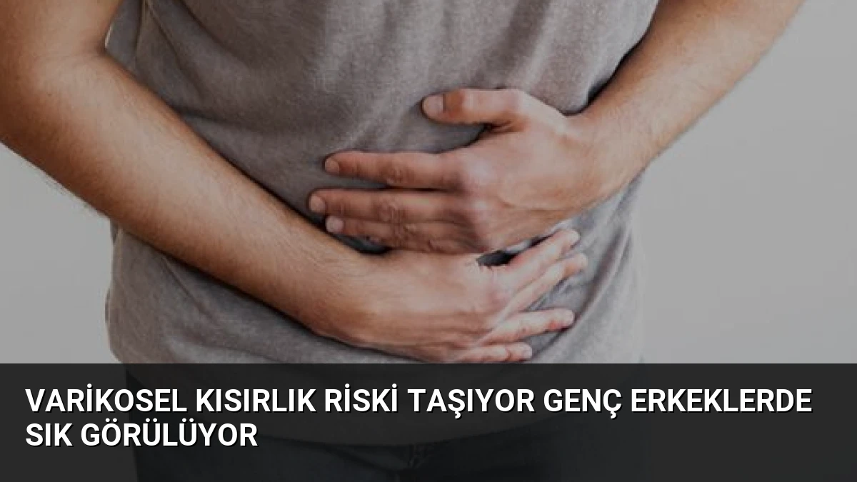 Varikosel Kısırlık Riski Taşıyor Genç Erkeklerde Sık Görülüyor