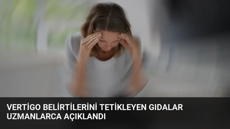 Vertigo Belirtilerini Tetikleyen Gıdalar Uzmanlarca Açıklandı