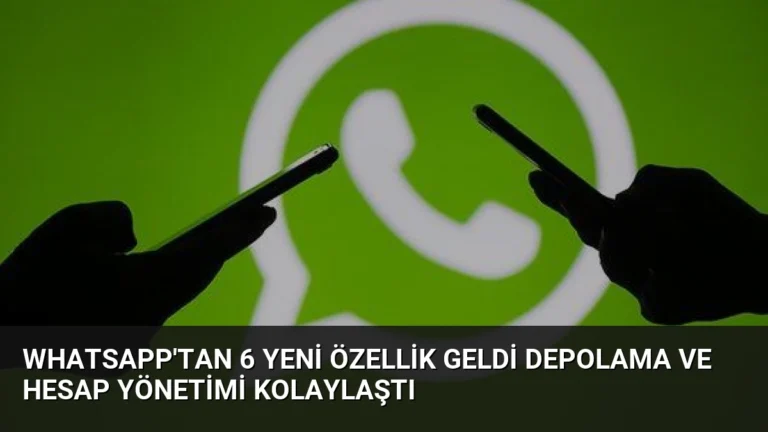 WhatsApp’tan 6 yeni özellik geldi depolama ve hesap yönetimi kolaylaştı