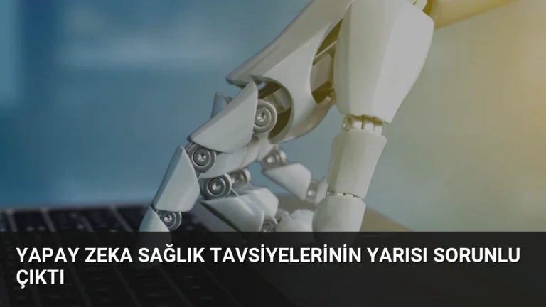 Yapay Zeka Sağlık Tavsiyelerinin Yarısı Sorunlu Çıktı