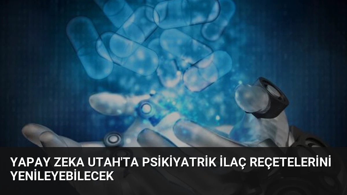 Yapay Zeka Utah’ta Psikiyatrik İlaç Reçetelerini Yenileyebilecek