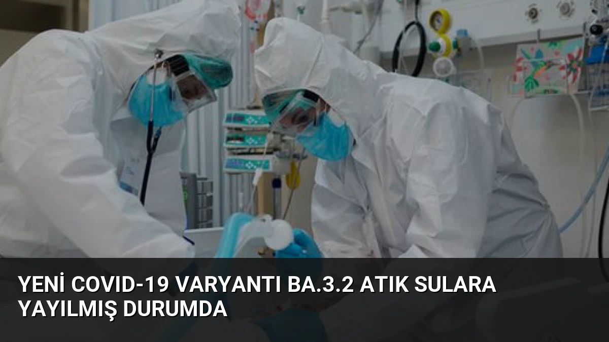 Yeni COVID-19 Varyantı BA.3.2 Atık Sulara Yayılmış Durumda
