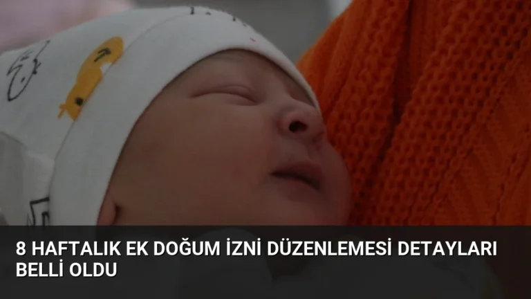 8 Haftalık Ek Doğum İzni Düzenlemesi Detayları Belli Oldu