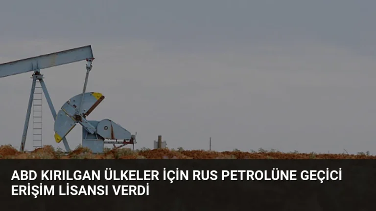 ABD Kırılgan Ülkeler İçin Rus Petrolüne Geçici Erişim Lisansı Verdi