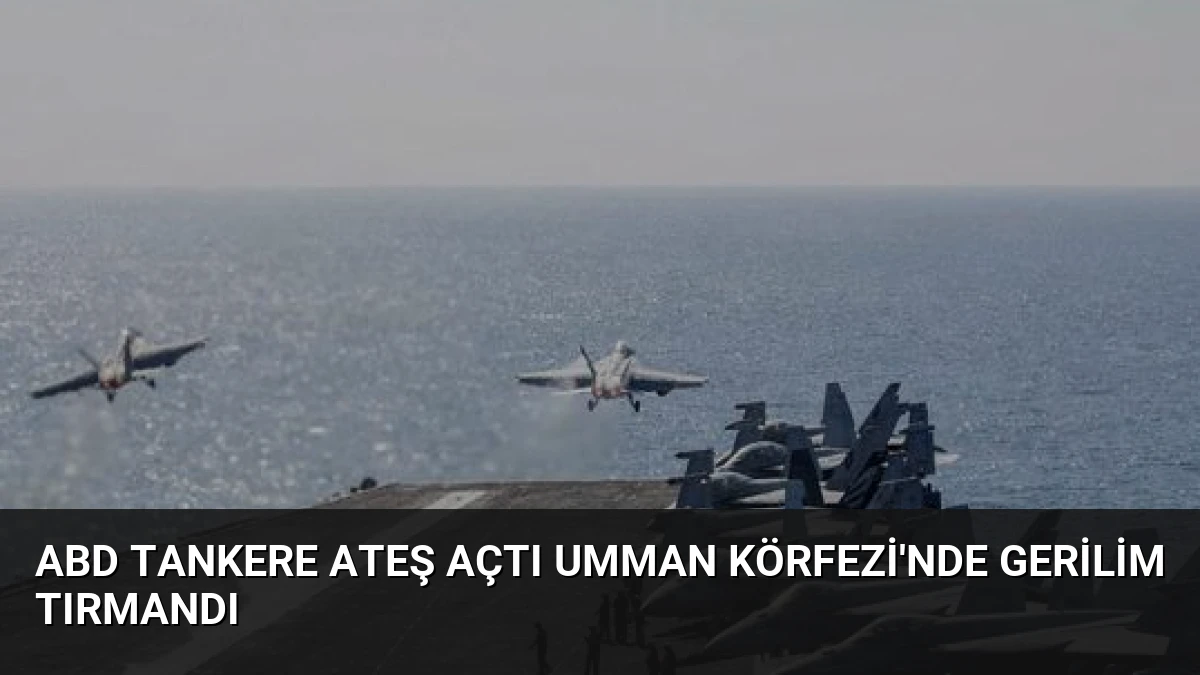 ABD Tankere Ateş Açtı Umman Körfezi’nde Gerilim Tırmandı