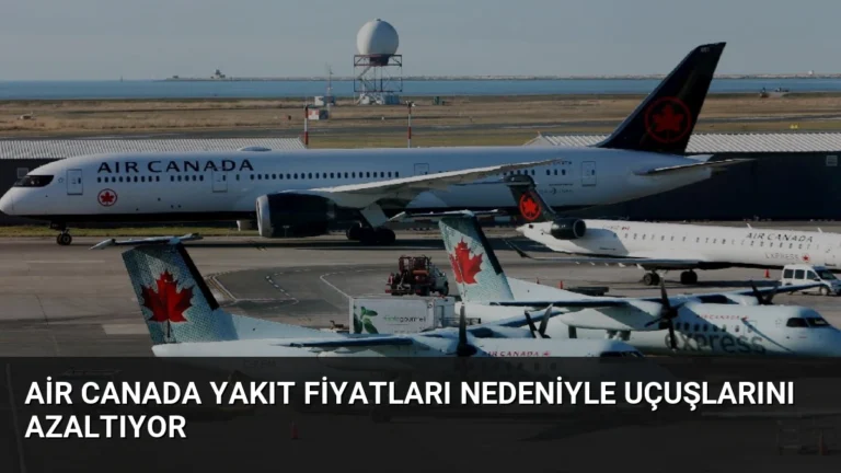 Air Canada Yakıt Fiyatları Nedeniyle Uçuşlarını Azaltıyor