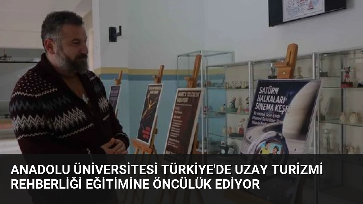 Anadolu Üniversitesi Türkiye’de Uzay Turizmi Rehberliği Eğitimine Öncülük Ediyor