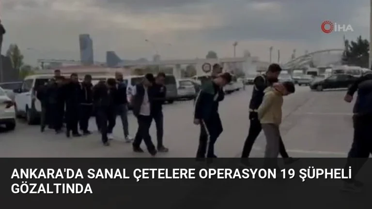 Ankara’da Sanal Çetelere Operasyon 19 Şüpheli Gözaltında