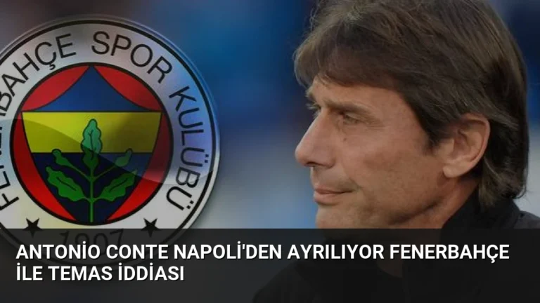 Antonio Conte Napoli’den Ayrılıyor Fenerbahçe İle Temas İddiası