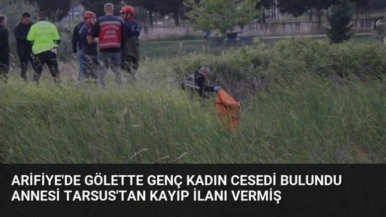 Arifiye’de Gölette Genç Kadın Cesedi Bulundu Annesi Tarsus’tan Kayıp İlanı Vermiş