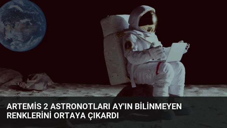 Artemis 2 Astronotları Ay’ın Bilinmeyen Renklerini Ortaya Çıkardı